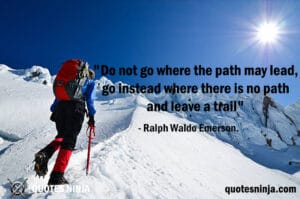 Do not go where the path may lead: Mountain climbing